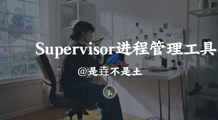 Supervisor进程管理工具守护服务高可用与稳定运行